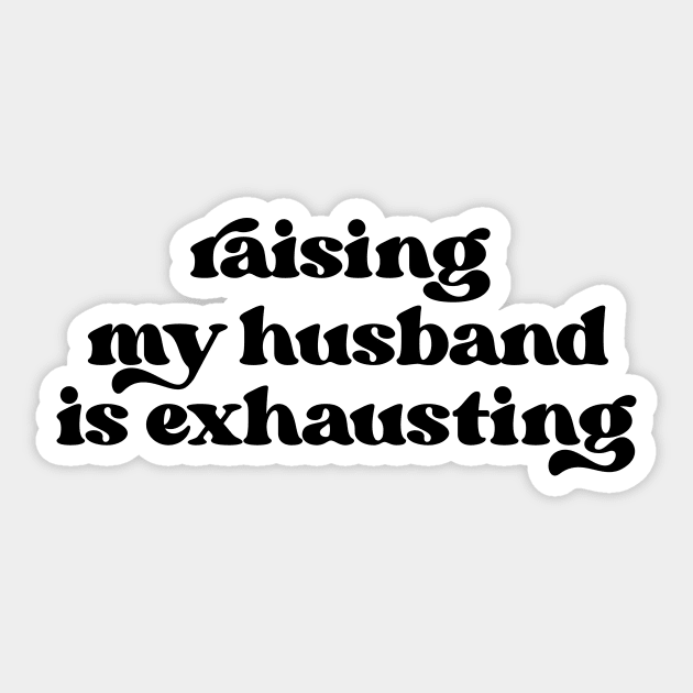 Raising my husband is exhausting Sticker by LemonBox